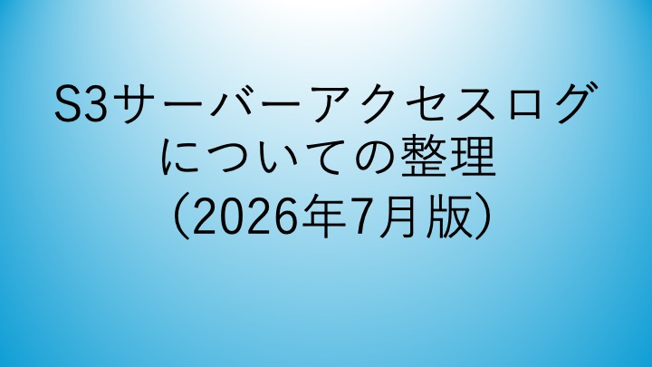 Cover Image for S3サーバーアクセスログの整理(2026年7月版)